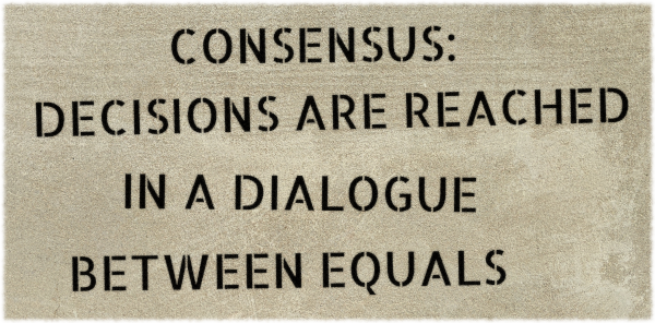 Consensus: Decisions are reached in a dialogue between equals